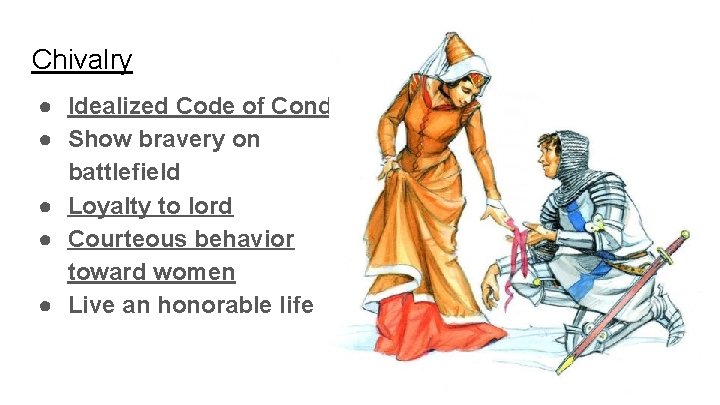 Chivalry ● Idealized Code of Conduct ● Show bravery on battlefield ● Loyalty to