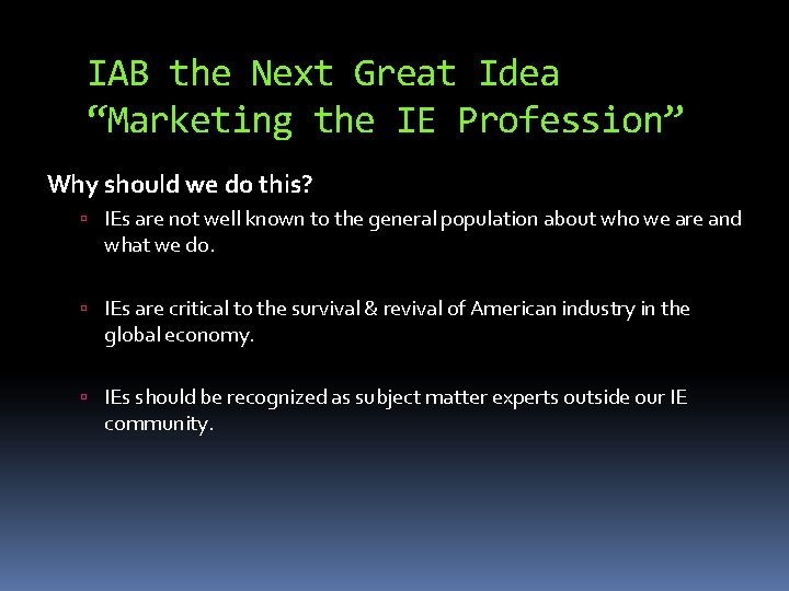 IAB the Next Great Idea “Marketing the IE Profession” Why should we do this?