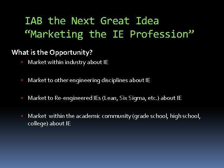 IAB the Next Great Idea “Marketing the IE Profession” What is the Opportunity? Market