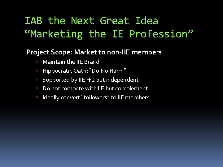 IAB the Next Great Idea “Marketing the IE Profession” Project Scope: Market to non-IIE