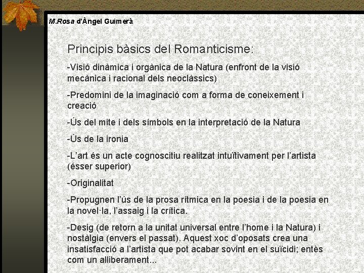 M. Rosa d’Àngel Guimerà Principis bàsics del Romanticisme: -Visió dinàmica i orgànica de la