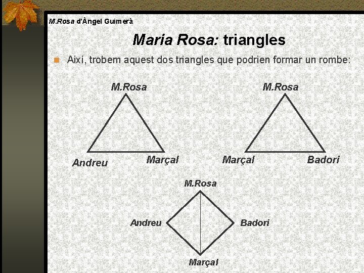 M. Rosa d’Àngel Guimerà Maria Rosa: triangles Així, trobem aquest dos triangles que podrien