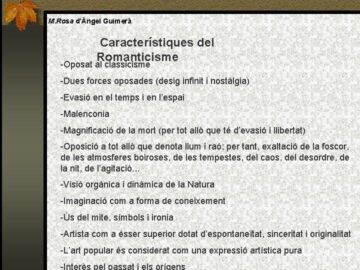 M. Rosa d’Àngel Guimerà Característiques del Romanticisme -Oposat al classicisme -Dues forces oposades (desig