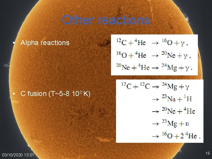 Other reactions • Alpha reactions • C fusion (T~5 -8 108 K) 03/10/2020 13: