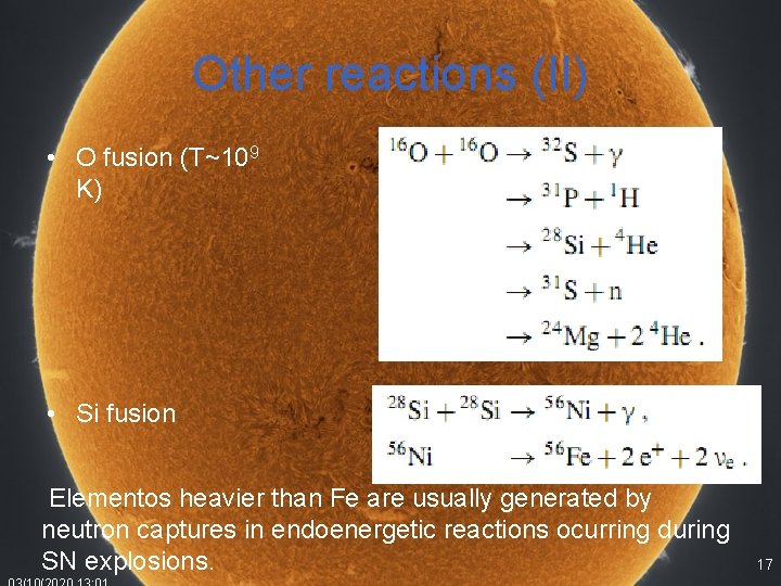 Other reactions (II) • O fusion (T~109 K) • Si fusion Elementos heavier than