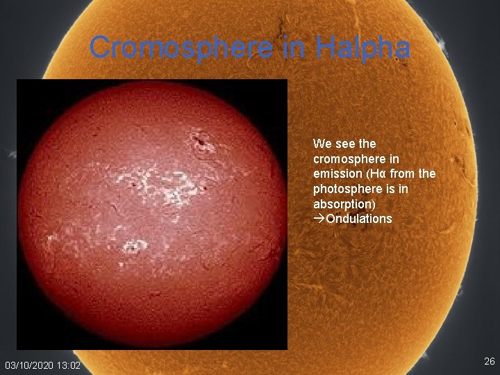 Cromosphere in Halpha We see the cromosphere in emission (Hα from the photosphere is