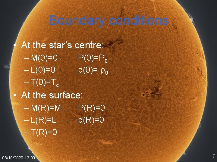 Boundary conditions • At the star’s centre: – M(0)=0 – L(0)=0 – T(0)=Tc P(0)=P