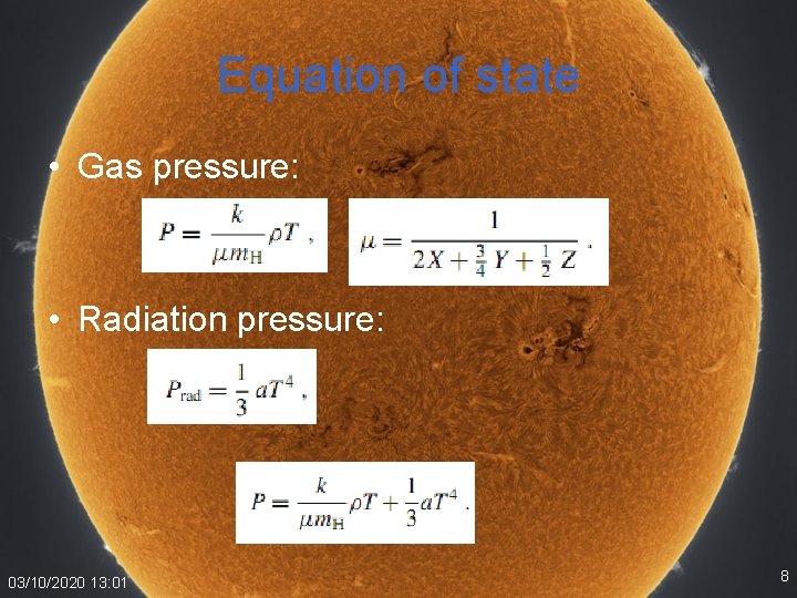 Equation of state • Gas pressure: • Radiation pressure: 03/10/2020 13: 01 8 