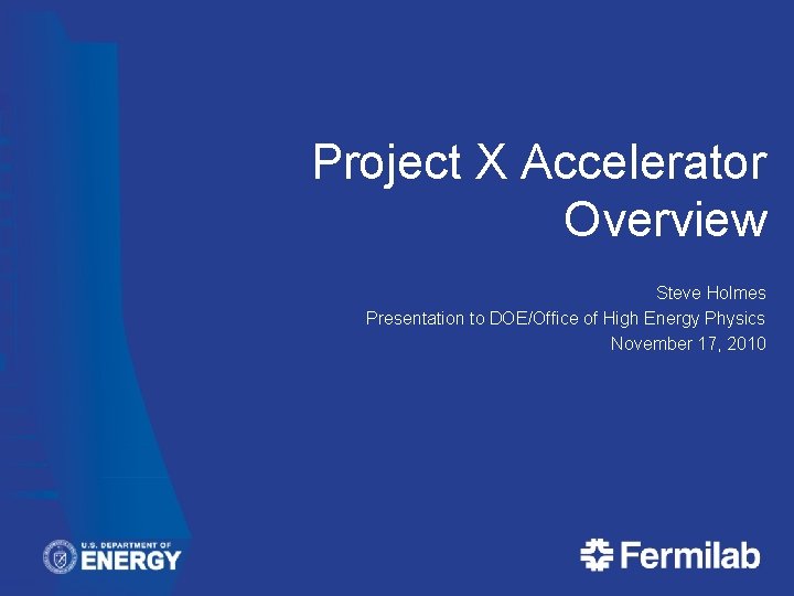 Project X Accelerator Overview Steve Holmes Presentation to