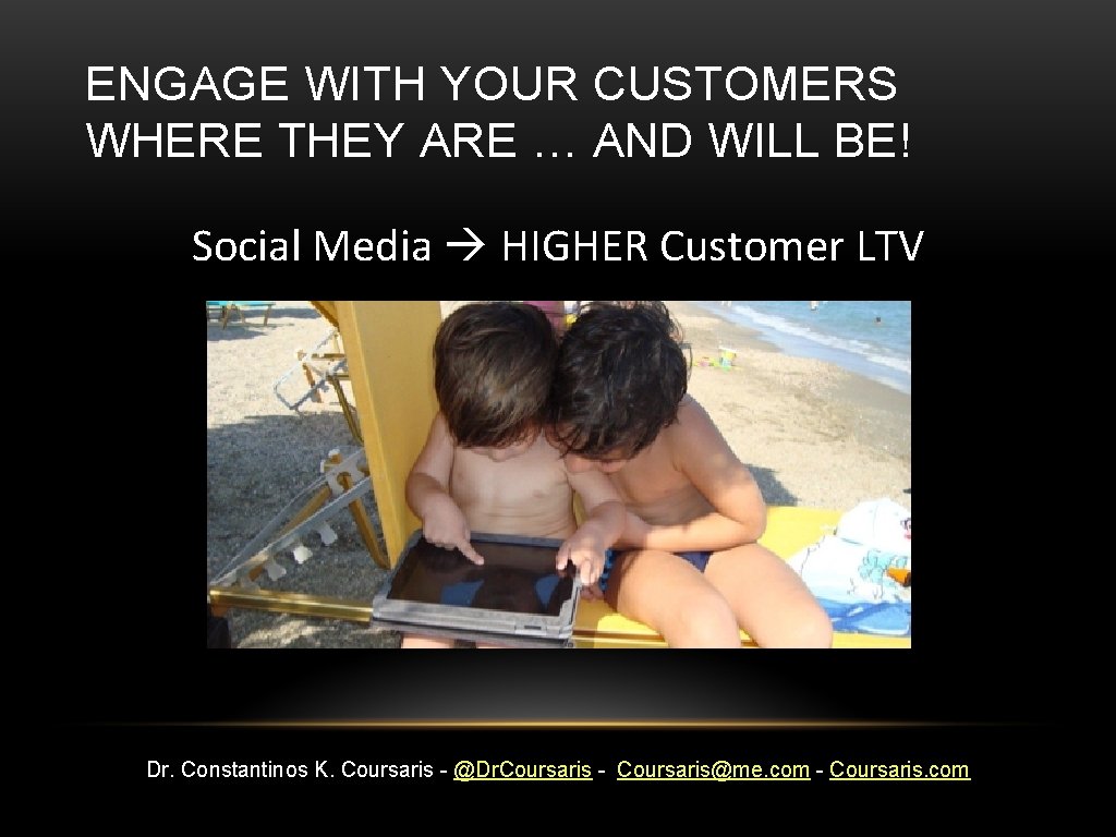 ENGAGE WITH YOUR CUSTOMERS WHERE THEY ARE … AND WILL BE! Social Media HIGHER