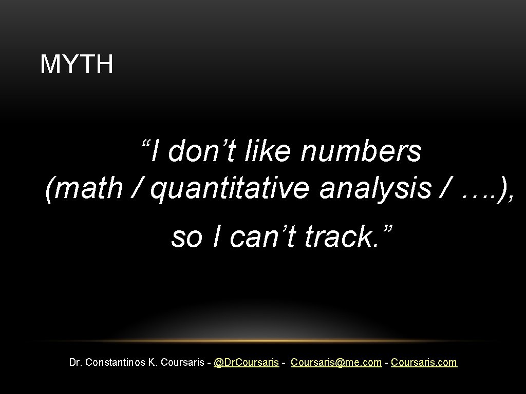 MYTH “I don’t like numbers (math / quantitative analysis / …. ), so I