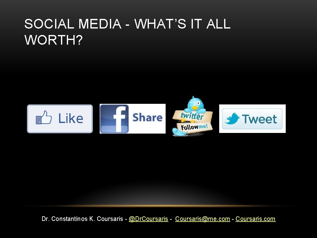 SOCIAL MEDIA - WHAT’S IT ALL WORTH? Dr. Constantinos K. Coursaris - @Dr. Coursaris