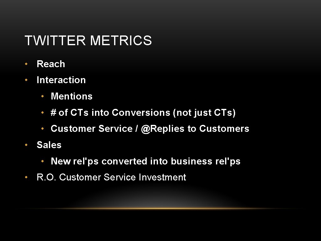 TWITTER METRICS • Reach • Interaction • Mentions • # of CTs into Conversions