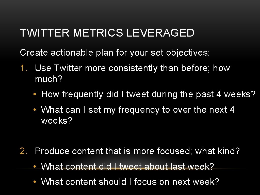 TWITTER METRICS LEVERAGED Create actionable plan for your set objectives: 1. Use Twitter more