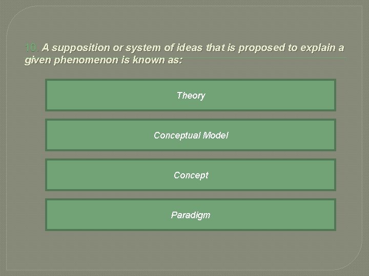 10. A supposition or system of ideas that is proposed to explain a given