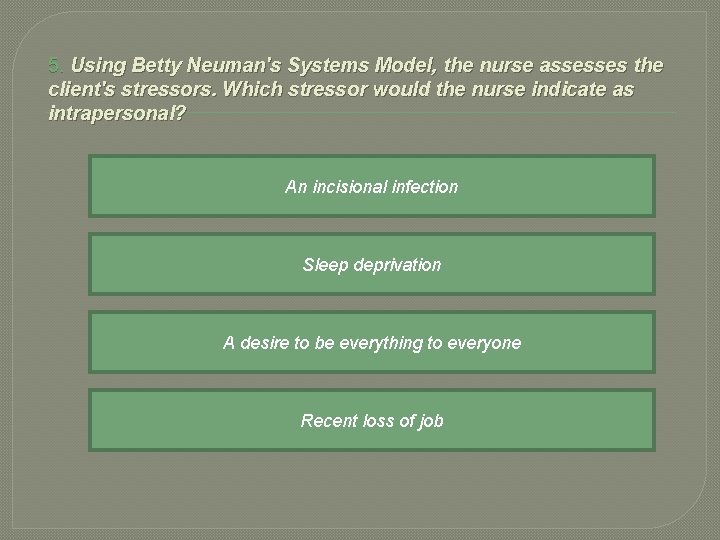 5. Using Betty Neuman's Systems Model, the nurse assesses the client's stressors. Which stressor