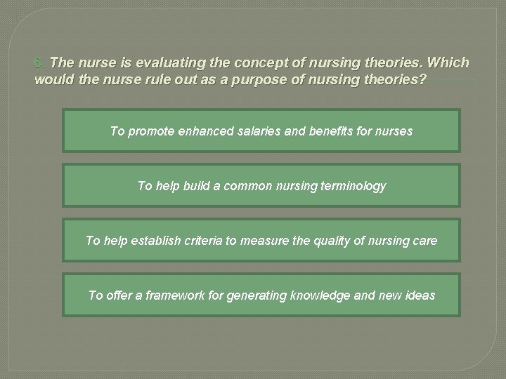 6. The nurse is evaluating the concept of nursing theories. Which would the nurse