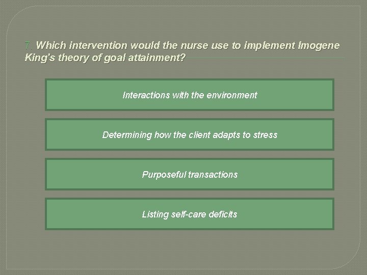 7. Which intervention would the nurse use to implement Imogene King's theory of goal