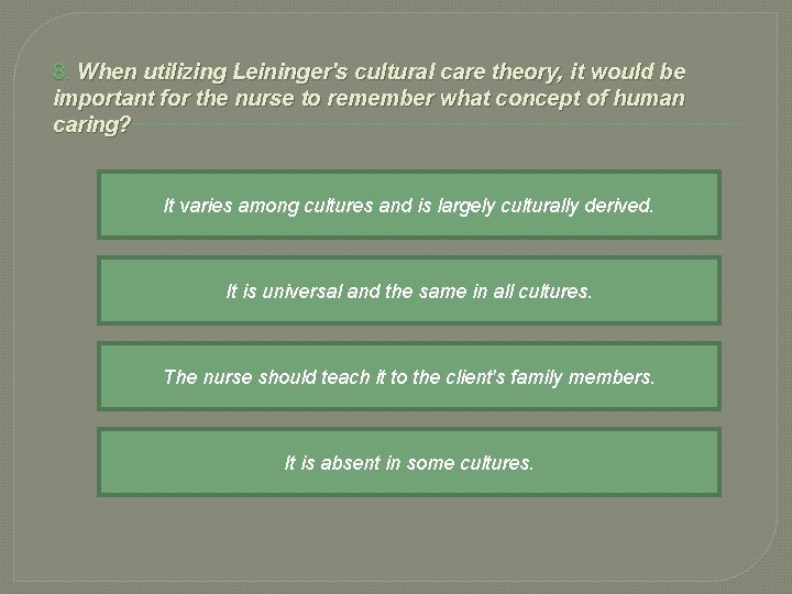 8. When utilizing Leininger's cultural care theory, it would be important for the nurse