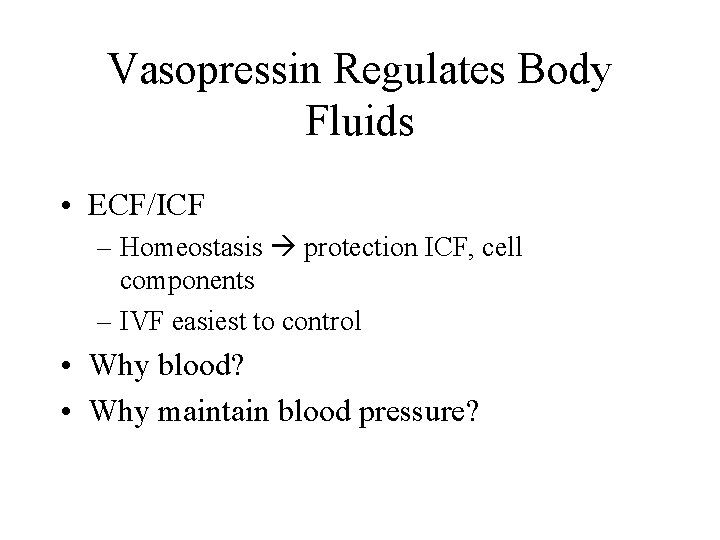 Vasopressin Regulates Body Fluids • ECF/ICF – Homeostasis protection ICF, cell components – IVF