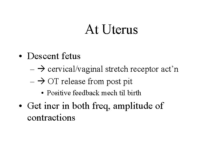 At Uterus • Descent fetus – cervical/vaginal stretch receptor act’n – OT release from