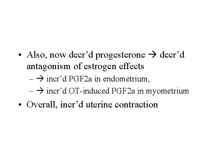  • Also, now decr’d progesterone decr’d antagonism of estrogen effects – incr’d PGF