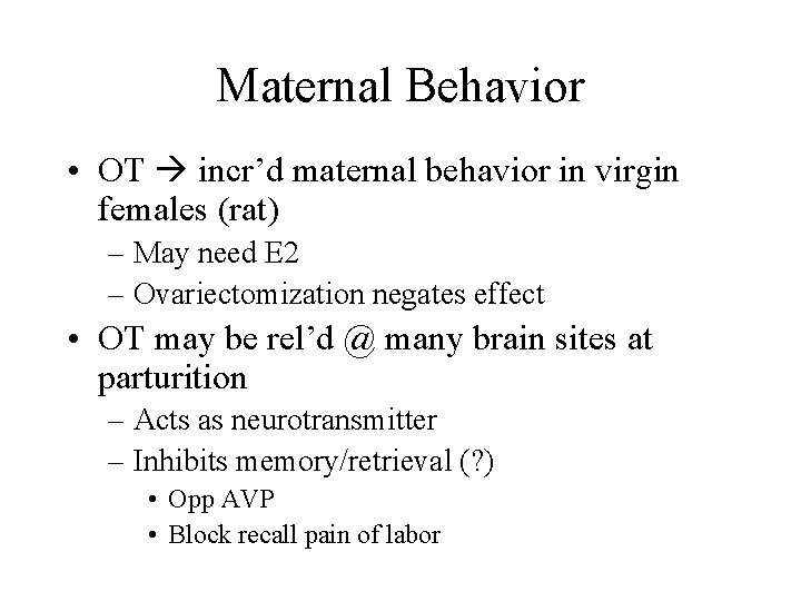 Maternal Behavior • OT incr’d maternal behavior in virgin females (rat) – May need