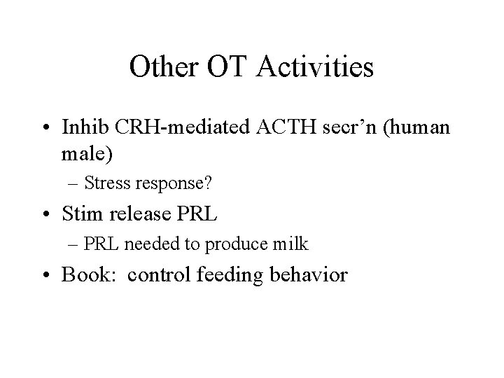 Other OT Activities • Inhib CRH-mediated ACTH secr’n (human male) – Stress response? •