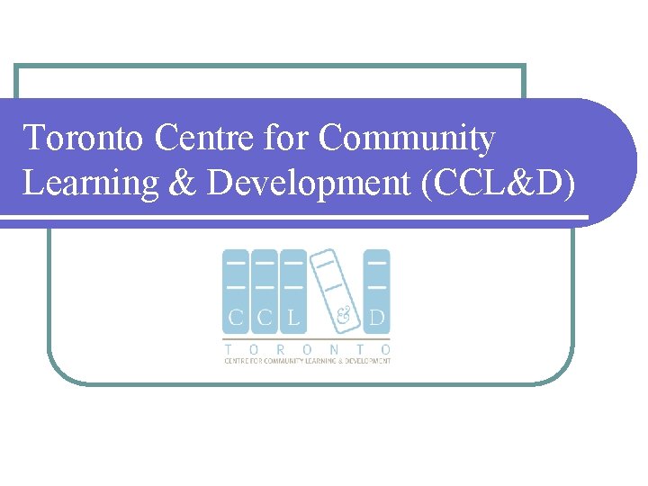 Toronto Centre for Community Learning & Development (CCL&D) 
