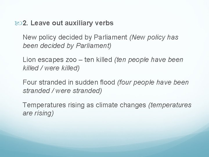  2. Leave out auxiliary verbs New policy decided by Parliament (New policy has