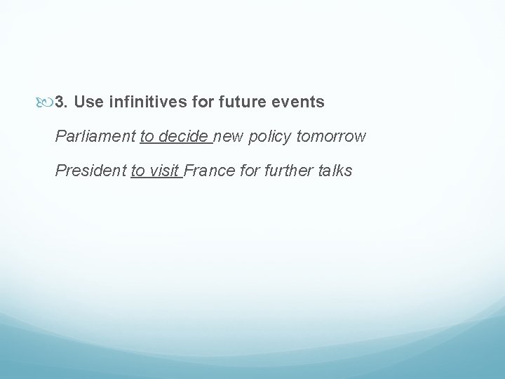  3. Use infinitives for future events Parliament to decide new policy tomorrow President