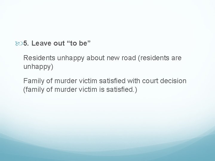  5. Leave out “to be” Residents unhappy about new road (residents are unhappy)