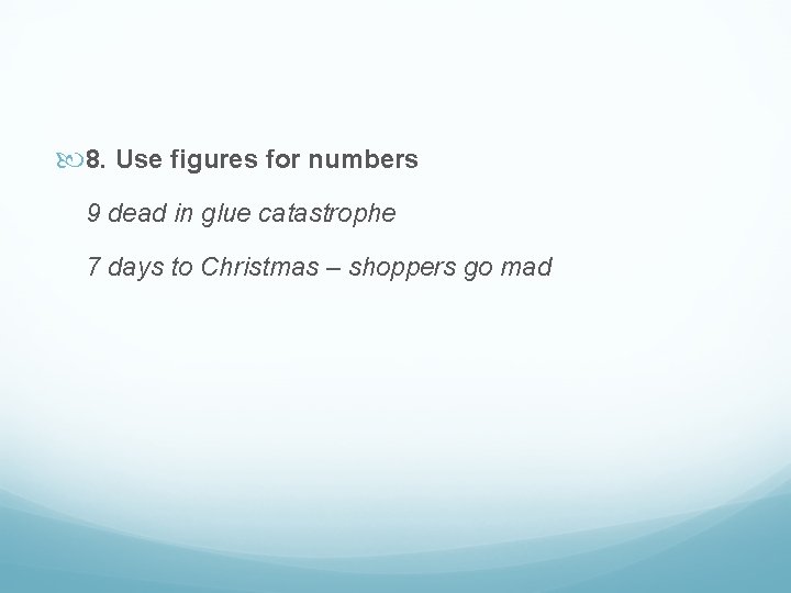  8. Use figures for numbers 9 dead in glue catastrophe 7 days to