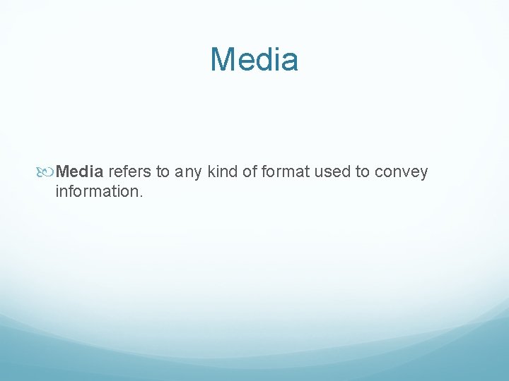 Media refers to any kind of format used to convey information. 