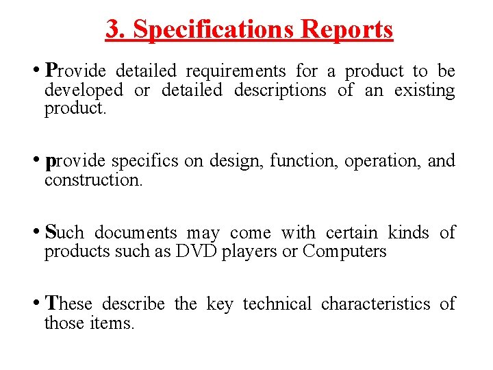 3. Specifications Reports • Provide detailed requirements for a product to be developed or