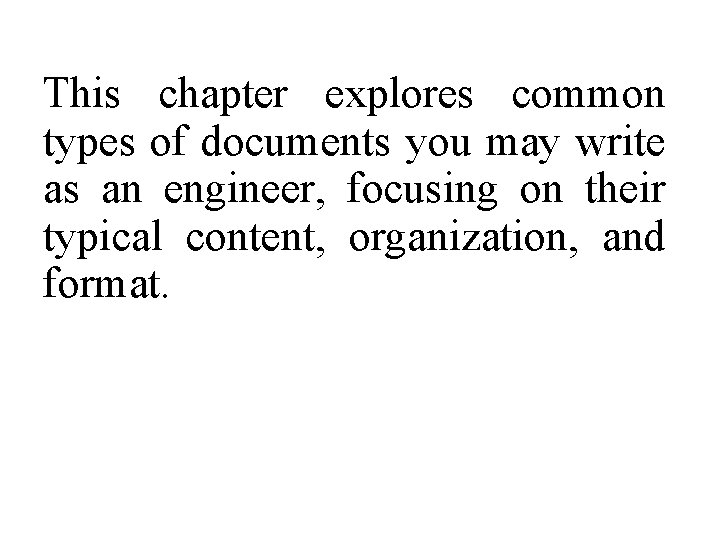 This chapter explores common types of documents you may write as an engineer, focusing