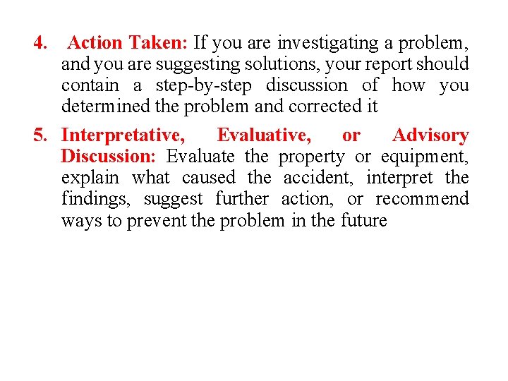 4. Action Taken: If you are investigating a problem, and you are suggesting solutions,