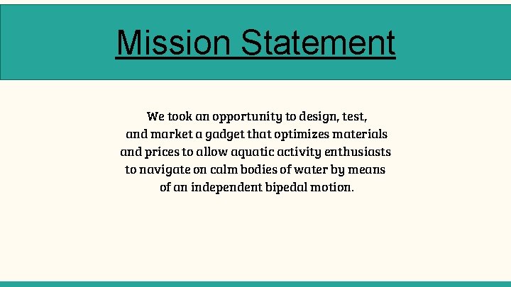 Mission Statement We took an opportunity to design, test, and market a gadget that