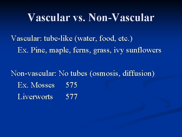 Vascular vs. Non-Vascular: tube-like (water, food, etc. ) Ex. Pine, maple, ferns, grass, ivy