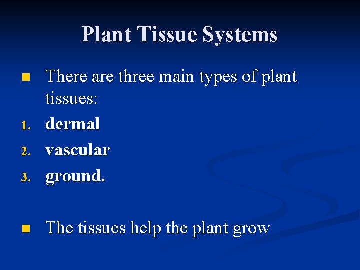 Plant Tissue Systems 3. There are three main types of plant tissues: dermal vascular