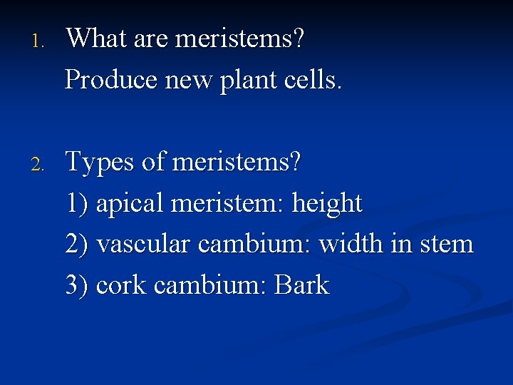 1. What are meristems? Produce new plant cells. 2. Types of meristems? 1) apical