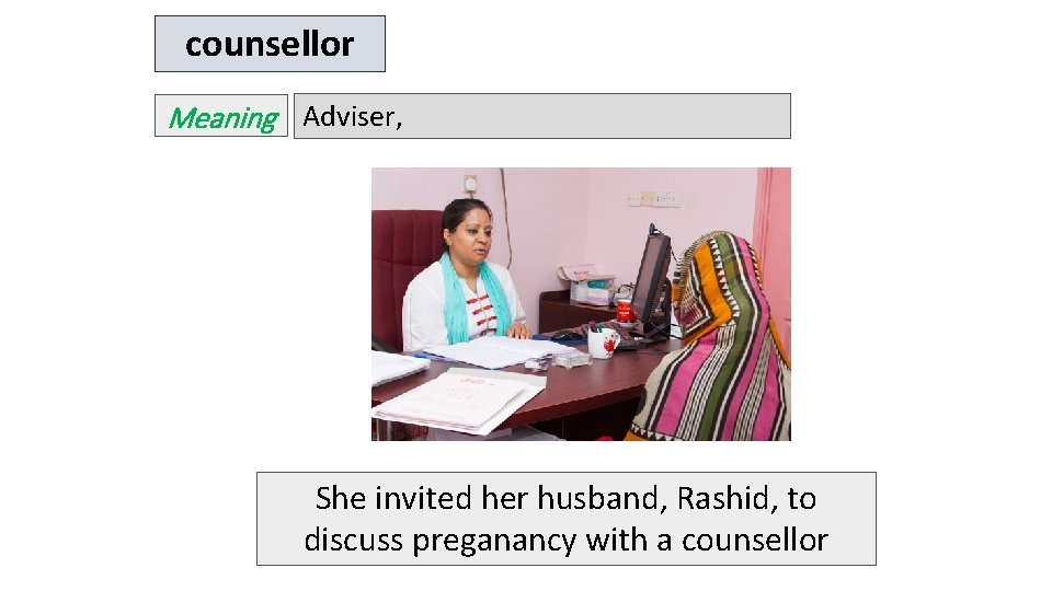 counsellor Meaning Adviser, She invited her husband, Rashid, to discuss preganancy with a counsellor