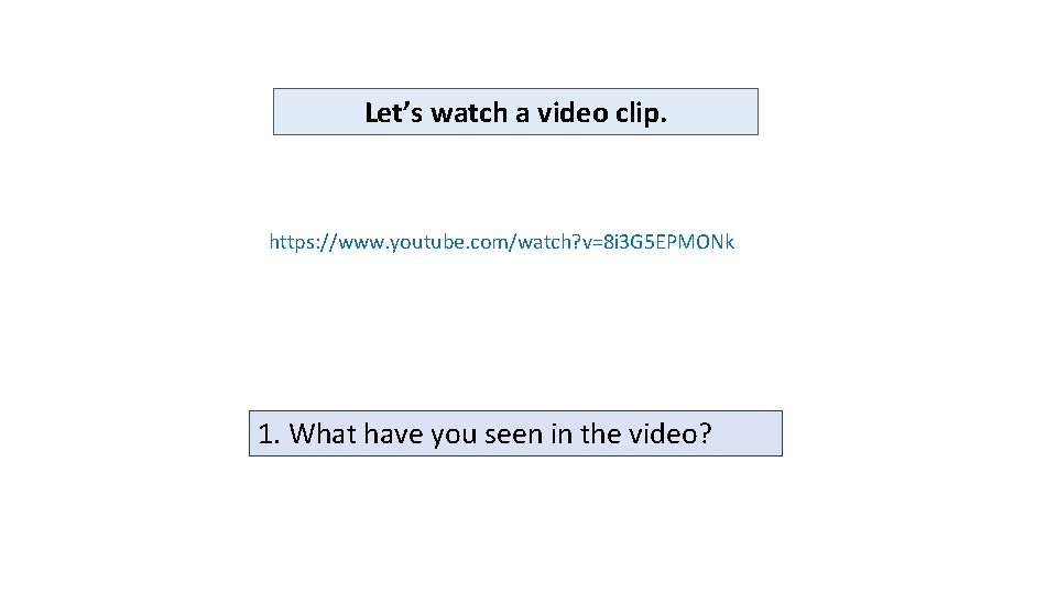 Let’s watch a video clip. https: //www. youtube. com/watch? v=8 i 3 G 5