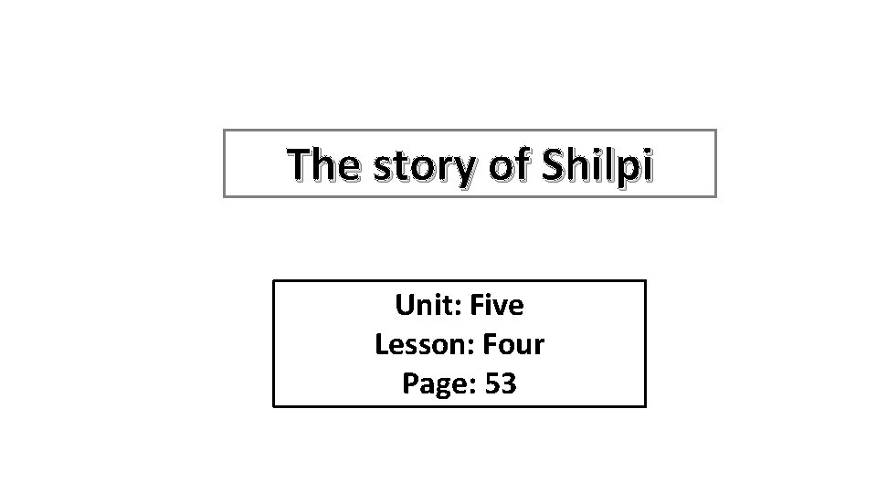 The story of Shilpi Unit: Five Lesson: Four Page: 53 