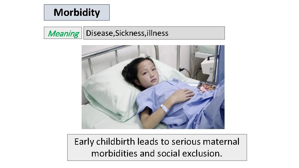 Morbidity Meaning Disease, Sickness, illness Early childbirth leads to serious maternal morbidities and social