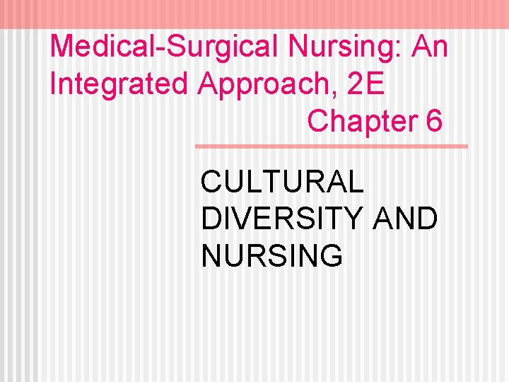 Medical-Surgical Nursing: An Integrated Approach, 2 E Chapter 6 CULTURAL DIVERSITY AND NURSING 