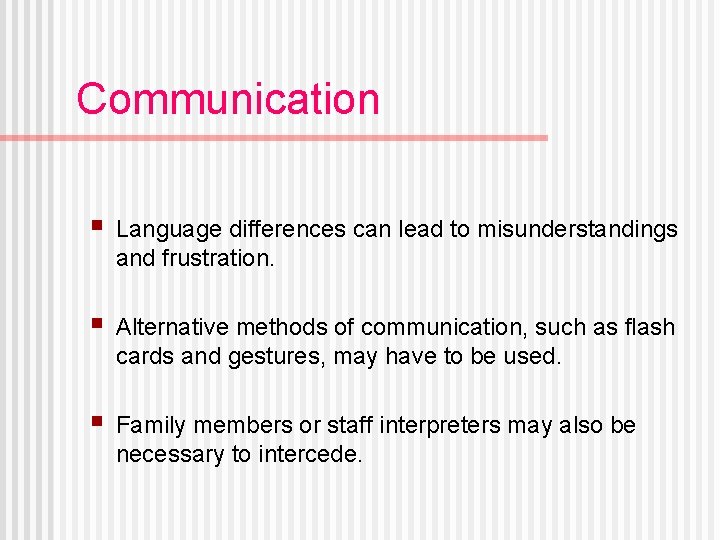 Communication § Language differences can lead to misunderstandings and frustration. § Alternative methods of