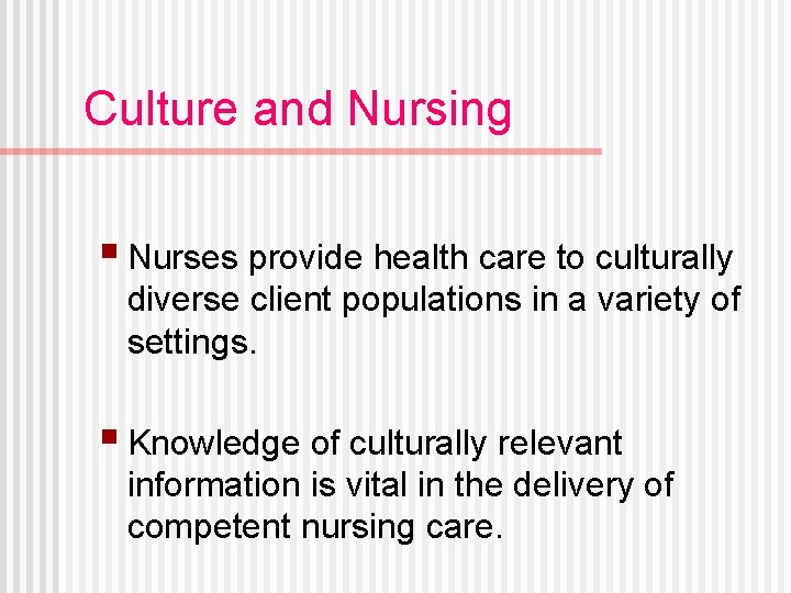 Culture and Nursing § Nurses provide health care to culturally diverse client populations in