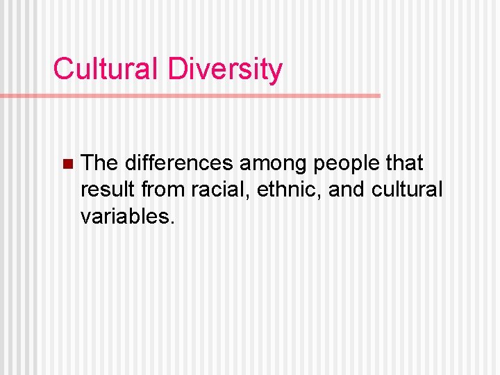 Cultural Diversity n The differences among people that result from racial, ethnic, and cultural