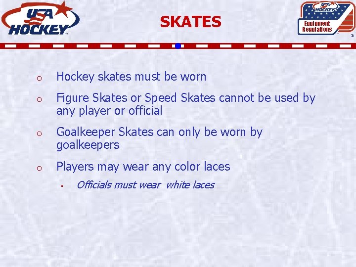 SKATES Equipment Regulations 3 o Hockey skates must be worn o Figure Skates or